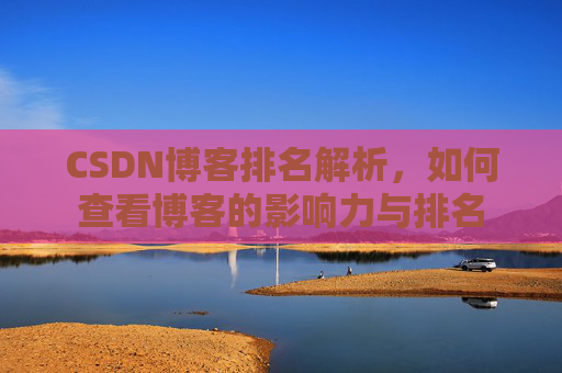 CSDN博客排名解析,如何查看博客的影响力与排名